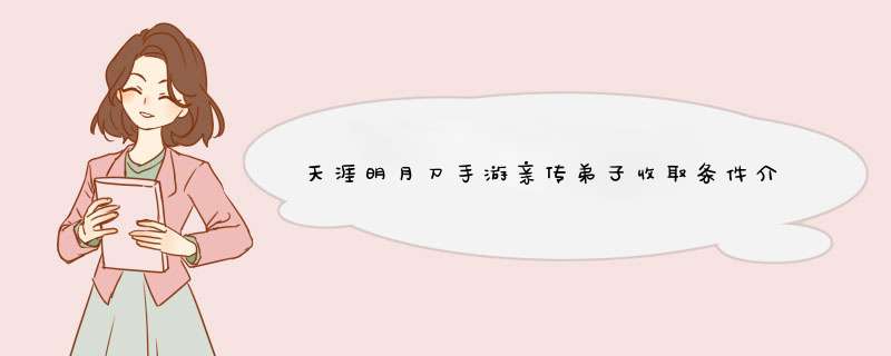 天涯明月刀手游亲传弟子收取条件介绍 亲传弟子怎么收,第1张